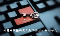 比特币钱包的英文是“Bitcoin Wallet”。