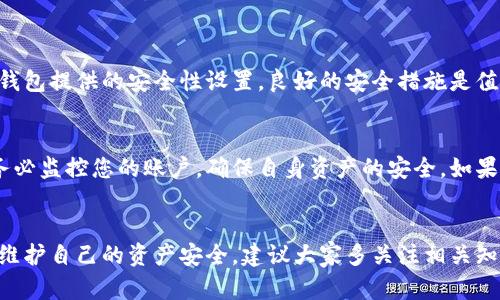 如何辨别区块链钱包的真假：确保您的资产安全的有效策略
区块链钱包, 真假辨别, 数字资产安全, 加密货币/guanjianci

引言：区块链钱包渐入人心
随着加密货币的迅猛发展，区块链钱包作为存储和管理数字资产的重要工具，受到越来越多用户的关注。可是，市场上各种各样的钱包层出不穷，如何辨别区块链钱包的真假，成了很多投资者心头的一大疑问。真心觉得，不少人可能会因为缺乏信息而走入骗局，导致资产的损失。因此，本文将为您详细解析如何鉴别区块链钱包的真假，保护您的资产安全。

一、区块链钱包的基础知识
在深入讨论辨别方法之前，我们先来了解一下区块链钱包的基本概念和类型。区块链钱包是一种数字工具，用于存储和管理加密货币，比如比特币、以太坊等。它分为热钱包和冷钱包两种主要类型：
ul
listrong热钱包：/strong这种钱包连接到互联网，使用方便，适合日常交易。但由于其在线特性，安全性相对较低，容易受到黑客攻击。/li
listrong冷钱包：/strong这种钱包并不连接互联网，通常是以硬件形式存在，安全性高，更适合长期存储资产。/li
/ul
了解这两种钱包后，我们有必要警惕，市场上可能存在的各种假冒钱包。如果您真的承担不起失去资产的风险，就不能掉以轻心。

二、辨别钱包真假的有效策略
现在，我们进入辨别钱包真假的核心内容。以下是几点有效的策略：
h41. 官方来源和下载渠道/h4
第一步是从官方渠道获取钱包。无论是热钱包还是冷钱包，用户都应该通过官方网站或可信任的应用商店（如苹果App Store或谷歌Play）下载，以防下载到篡改的版本。有点遗憾的是，很多人会因为贪图方便而忽视这一点，下载到恶意应用，导致资产损失。
h42. 查看开发团队背景/h4
一个信誉良好的钱包，通常会有透明的开发团队和专业的技术支持。您可以通过官方网站了解该团队的背景，查阅他们的社交媒体以及开源代码库（如GitHub）。真心觉得，看到专业团队的背书，会让人多一份信心。
h43. 用户评价和社区反馈/h4
通过查看用户评价和社区反馈，可以初步判断钱包的口碑。前往加密货币论坛、社交媒体以及专业评测网站，了解用户对钱包的真实使用感受。如果多数用户对其表示怀疑或有负面评价，那么您应该赶紧打住。
h44. 安全性设置和功能/h4
一个可靠的钱包应该具备多重安全性设置，例如二步验证、PIN码保护以及种子短语备份等功能。这些功能可以有效提升钱包的安全性，避免您在使用过程中遭遇损失。有点遗憾的是，许多假冒钱包往往忽略安全性设置，让用户在不知情的情况下，面临风险。
h45. 费用透明性/h4
合法的钱包提供的费用结构应该是透明的，所有的手续费都要事先告知用户。如果您在使用过程中发现不明的收费，很多情况下可能是直面骗局。真心觉得，透明性是信任的保障，不容忽视。

三、使用二次验证增强安全性
为了额外保障您的资产安全，一些钱包甚至允许您启用二次验证（2FA）。通过这种方式，即使您的密码被盗，黑客也无法轻易转移您的资产。这是一种相对简单却极为有效的安全措施，特别是在涉及关键数字资产时。

四、保持警觉，注意常见骗局
如今，区块链市场的繁荣吸引了不少人，其中不乏心怀叵测之人。他们利用用户对新技术的无知，设计出各种巧妙的骗局。例如，假冒的支持服务、钓鱼网站等等，都是需要注意的陷阱。真心觉得，时刻保持警觉是每个加密资产投资者应有的责任，不能疏忽大意。

五、相关问题与解答
h41. 怎样判断一个区块链钱包是否值得信任？/h4
判断钱包的可信度，可以从多个角度入手。首先，查看其官方网站和下载渠道是否正规。其次，了解开发团队的背景和社区反响，透明的项目更容易建立信任。再者，注意钱包提供的安全性设置，良好的安全措施是值得信任的重要标志。

h42. 如果我已经下载了一个可疑的钱包，该怎么办？/h4
如果发现您的钱包可疑，首先立即停止使用，并将其从设备中移除。其次，及时更改与钱包关联的所有账户密码，并开启二次验证。若您输入过私钥或其他敏感信息，请务必监控您的账户，确保自身资产的安全。如果有所损失，考虑联系专业的支持团队，看看是否能找回失去的资产。

结尾：守护您的数字资产安全
现在的加密货币市场发展迅速，虽然瞩目，但与此同时，风险也与日俱增。真心觉得，作为每一个投资者，我们都应该增强自己的安全意识，努力学习如何辨别真假钱包，维护自己的资产安全。建议大家多关注相关知识，不断提高警惕，才能在这块充满机遇与挑战的领域中，稳健前行。希望这篇文章能帮助您在今后的资产管理中更加得心应手，确保每一笔投资都是安全而可持续的！