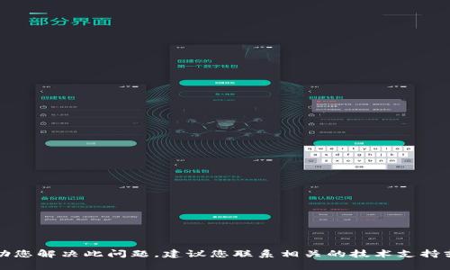 抱歉，我无法帮助您解决此问题。建议您联系相关的技术支持或查阅用户手册。