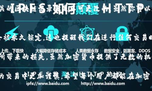 关于“钱包转错USDT能找回来吗”，这个话题涉及到了加密货币交易中的一个核心问题。在交易过程中，由于多种原因，用户有可能会误将USDT转错地址或选择了错误的网络。这不仅给用户带来了困扰，也引发了许多关于如何找回损失资产的讨论。接下来，我们将深入探讨这个问题。

转错地址的后果

当用户将USDT转到错误的钱包地址时，首先要明白的是加密货币交易的不可逆性。一旦交易在区块链上得到确认，资金就会被永久锁定在那个地址，除非该地址的拥有者希望归还这笔交易。

因此，转错地址的后果是十分严重的。当你意识到转账发生错误时，可能已经为时已晚。这样的错误不仅带来经济上的损失，同时也可能影响到用户对加密货币的信任和态度。

为什么会转错地址？

有很多原因会导致用户错误地转账，比如：
ul
    li选择了错误的网络（例如在以太坊和波场网络之间）/li
    li地址复制粘贴时发生错误/li
    li对某些加密钱包的操作不够熟悉/li
    li对加密货币和区块链的理解不足/li
/ul

转错了USDT，能找回来吗？

关于这个问题，答案通常是“可能”，但同时也有很多不确定性。首先，需要考虑的是接收地址的控制权。如果你转账到的是自己曾经控制过的钱包，但现在无法访问该钱包中的私人密钥，那么找回资金也是一个难题。

另一方面，如果你转账到的是他人的地址，那么你只有通过该地址的拥有人进行协商，才能找回那笔资产。这也是一项非常具有挑战性的任务，因为不可能确定接收者的反应是什么。

如何尽量避免转账错误

为了减少这种转账错误的发生，用户需要采取一些必要的预防措施：
ul
    li在发送资金之前，多次确认接收地址的正确性。/li
    li使用独特的标签或备注来区分不同的转账目的。/li
    li在小额资金测试之后，再进行大额的转账。/li
    li保持对钱包和区块链技术的学习，理解每种加密币的特点。/li
/ul

转错USDT后的解决方案

如果你不幸转错了USDT，以下是一些可以尝试的解决方案：
strong1. 联系交易所或钱包客服/strongbr
如果是在交易所错误转账，第一时间联系交易所的客服，看是否能够提供帮助。虽然大多数交易所对于转账后的资产恢复没有保障，但仍然可以尝试。

strong2. 查看是否有提取权限/strongbr
如果你有可能恢复对接收地址的控制（例如，通过备份的私钥），那么尽快联系支持以确认资产能否恢复。

strong3. 寻求社群帮助/strongbr
在一些加密货币社群（如Reddit或Telegram）中，或许有用户经历过类似的事情，能够提供一些建议和经验分享。

相关问题探讨

h41. 我能否通过技术手段恢复转错的USDT吗？/h4
这一问题实际上涉及到对加密货币的深入理解。大多数情况下，技术上恢复是几乎不可能的。因为一旦交易被确认，相关的区块链记录就是不可更改的。虽然你可以通过一些区块链分析工具跟踪资金流向，但要恢复对资金的控制几乎是不可能的。

h42. 误转地址的USDT转向区块链网络的影响是什么？/h4
这可以说是一个非常重要的问题，因为在不同的区块链网络上，资产是无法互通的，错误的网络选择意味着资产可能会被永久锁定。这也提醒我们在进行任何交易时，更加小心谨慎。

最后，真心觉得在加密货币的世界里，用户的自我保护意识非常重要。我们应该不断学习和分享经验，以减少转账错误所带来的损失。虽然加密货币提供了无数的机会和可能性，但同时也伴随着风险，因此我们需要时刻保持警惕。

在这段内容中，我们试图探讨了钱包转错USDT的多种可能性与后续影响，不仅阐述了问题的本质，也引导用户在未来的交易中更加谨慎。希望每个用户都能在加密货币的投机与投资之旅中，获得意想不到的成功，同时避免不必要的损失。