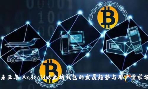 未来五年：Android以太坊钱包的发展趋势与用户需求分析