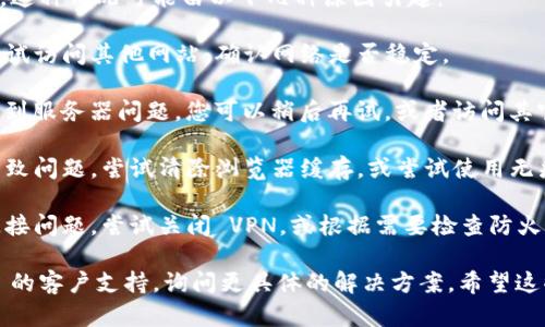 看起来您遇到了在使用 Tokenim 时出现网络错误的问题。这种情况可能由以下几种原因引起：

1. **网络连接问题**：请检查您的互联网连接是否正常。尝试访问其他网站，确认网络是否稳定。

2. **服务暂时不可用**：Tokenim 可能正在进行维护或遇到服务器问题。您可以稍后再试，或者访问其官方社交媒体或社区，了解最新的服务状态。

3. **浏览器问题**：有时，浏览器缓存或扩展程序可能会导致问题。尝试清除浏览器缓存，或尝试使用无痕/隐身模式，或者换用不同的浏览器。

4. **VPN或防火墙设置**：如果您使用 VPN，可能会导致连接问题。尝试关闭 VPN，或根据需要检查防火墙设置。

如果以上方法都无法解决问题，您可能需要联系 Tokenim 的客户支持，询问更具体的解决方案。希望这些建议能帮助您解决问题！如果有其他问题，欢迎随时问我。