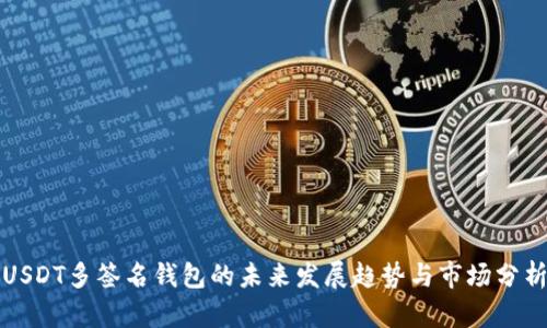 USDT多签名钱包的未来发展趋势与市场分析