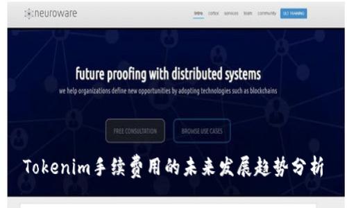 Tokenim手续费用的未来发展趋势分析