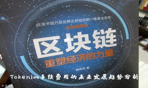 Tokenim手续费用的未来发展趋势分析