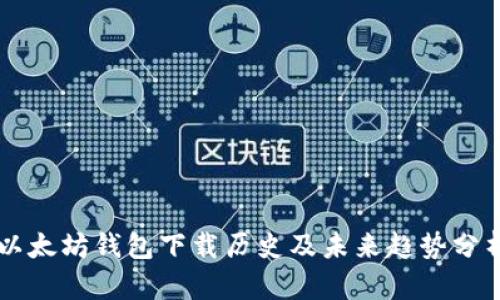 以太坊钱包下载历史及未来趋势分析