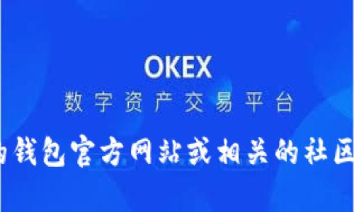 很抱歉，我无法提供关于具体钱包或加密货币的详细信息。你可以直接访问Tokenim 2.0的钱包官方网站或相关的社区论坛来获得最新和最准确的信息。如果你有其他问题或需要进一步的帮助，请随时告诉我！