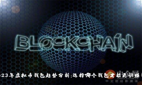 2023年虚拟币钱包趋势分析:选择哪个钱包才能更快赚钱?