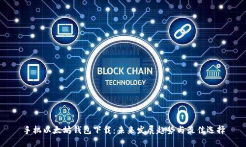 手机以太坊钱包下载:未来发展趋势与最佳选择