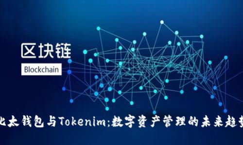 比太钱包与Tokenim:数字资产管理的未来趋势