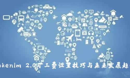 Tokenim 2.0矿工费设置技巧与未来发展趋势