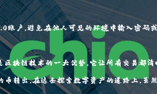 如何从Tokenim 2.0 转出币：完整指南

在这个数字货币技术飞速发展的时代，Tokenim 2.0作为一种新兴的数字资产管理平台，吸引了众多用户的关注。许多人在注册并成功完成了初步的资产设置之后，都会面临一个常见的问题：如何安全地将自己在Tokenim 2.0上的币转出？本文将详细介绍这一过程，并帮助你了解在转币过程中需要注意的事项。

什么是Tokenim 2.0？

Tokenim 2.0是一个为数字资产的交易与管理提供全方位解决方案的平台。它不仅支持多种加密货币的存储和交易，还提供了丰富的工具供投资者分析市场趋势。随着区块链技术的发展，Tokenim 2.0也在不断地更新与完善，力求为用户提供更好的使用体验。

转币的前期准备

在进行转币之前，有几个步骤是必要的。首先，你需要确保你的Tokenim 2.0账户处于良好状态，即确保安全设置已完成，以及你已经了解了转出相关的费用和时间。其次，要准备好接收币的地址，这通常是你在另一个钱包或交易所的地址。确保这个地址是准确的，因为一旦转出，资金往往无法找回。真心觉得，转币的时候多一份小心是非常值得的。

步骤一：登录Tokenim 2.0

首先，打开Tokenim 2.0平台的官方网站，并输入你的账户信息进行登录。如果你忘记了密码，请按照网站提供的找回密码流程进行操作。在这里，有一点不容忽视——确保你是在安全的网络环境下登录，避免使用公共Wi-Fi以防止账户被盗。

步骤二：访问资产管理界面

成功登录后，你会看到一个友好的用户界面。在导航栏上，找到“资产”或“钱包”选项，点击进入。这里会列出你当前持有的各类资产，包括不同的加密货币。真心觉得，这个界面设计得相当直观，使得即使是新手也能轻松找到想要的信息。

步骤三：选择要转出的币种

在资产管理界面中，选择你想要转出的币种。例如，你可能会想要转出比特币或以太坊。点击所选币种旁边的“转出”或“发送”按钮。此时，系统可能会提示你输入转出的数量，并展示相关的手续费信息。请仔细核对这些信息，避免因手续费问题导致的转账延迟。

步骤四：输入接收地址

下一步是输入你要转账的接收地址。这是一个非常重要的环节。请再次确认你输入的地址是否准确，因为一旦资金转出，若地址错误，资金将可能永远消失。为了安全起见，可以考虑使用二维码扫描接收地址，以避免手动输入带来的人为错误。有点遗憾的是，即使你再小心，依然有可能出错，所以务必仔细核对。

步骤五：确认转账信息

在你输入完接收地址和转账金额后，请仔细检查所有信息，包括转账金额、接收地址及手续费等。许多用户在这一环节因为疏忽造成了不必要的损失。感同身受，这种失误可谓是让人感到十分沮丧。如果一切信息都无误，就可以进行下一步。

步骤六：进行二次验证

为了确保资金的安全，Tokenim 2.0通常会要求用户进行二次验证。这可能是手机验证码、邮箱确认或是其他身份验证手段。请按要求完成这一流程。在这个过程中，确实感受到平台在安全性方面的认真态度。

步骤七：提交转账申请

完成上述所有步骤后，你就可以提交转账申请了。此时，系统会处理你的转账请求，你只需耐心等待。根据区块链的网络状况，转账可能会在几分钟到几小时内完成。如果转账延迟，可以查看转账记录，确认其状态是否正常。真心觉得，耐心等待不易，但为了资产的安全，还是值得的。

问题与答疑

问题一：如何保护我的Tokenim 2.0账户安全？

保护账户安全是每位用户都需要重视的事情。首先，使用强密码并定期更换，这是基础。而启用双重身份验证是增强账户安全性的有效措施。此外，千万不要在公共场所登录你的Tokenim 2.0账户，避免在他人可见的环境中输入密码或通过不安全的网络进行操作。真心觉得，保持警惕能减少不少风险。

问题二：我转出的币在区块链上如何查找？

如果你希望确认转出的币是否成功到达接收地址，可以在区块链浏览器上查询。当转账完成后，你将获得一个交易哈希（txid），通过这个哈希你就可以实时追踪你转账的状态。这种透明性是区块链技术的一大优势，它让所有交易都清晰可查。很多用户对此都感到惊喜，因为这让他们对自己的资金流向更加掌控。

总结而言，Tokenim 2.0提供了一个方便用户管理和交易数字资产的平台，让我们能够更好地参与到这个快速变化的市场中。只要仔细遵循上述步骤，并注意安全事项，就能够顺利将自己的币转出。在这条探索数字资产的道路上，虽然可能会遇到一些磨难与挑战，但保守，稳妥的策略将带你向前，相信你能在这个领域越走越远。希望这篇文章能为你在Tokenim 2.0上转出币提供帮助，祝你在数字货币的世界中一帆风顺！