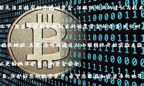 如果您在转账时不小心写错了USDT的转出地址，这确实是一个比较棘手的问题，可能会导致资金的损失。接下来，我们将深入探讨该如何处理这一情况以及相关的预防措施。

1. 错误转账的后果
首先，您需要意识到错误转账的严重性。不同于传统银行账户，当您向错误的地址转账时，通常难以追回。区块链技术使资本交易安全透明，但一旦交易被确认，就不可能撤销。也许在您进行的每一笔交易中，您都是一名谨慎的用户，但这次的小失误可能会让您感到非常后悔。

2. 如何检查转账状态
转账完成后，您可以使用区块链浏览器（如Etherscan或Tronscan）来检查转账状态。只需输入您的交易哈希或者您发送的地址，您就能够看到交易是否成功以及状态。但是，如果转账的地址并不存在，那么这笔交易可能会失败，资金也不会被扣除。

3. 联系钱包服务商
如果您确认转账已经被确认并且资金已被发送到错误地址，建议您立即联系您的钱包服务提供商或交易所。虽然他们可能无法直接帮助您挽回资金，但提供专业的建议与技术指导会是很有帮助的。有些平台可能会提供指南，以帮助您追踪资金，并给出可能的解决方案。

4. 向区块链社区寻求帮助
有些时候，您可以在相关的区块链社区（如Reddit、Telegram等）寻求帮助。其他用户可能会分享他们的经验，并且有些情况下，您甚至可能会找到某种恢复资金的方案。发帖时，尽量提供所有相关信息，例如交易哈希、发送地址和接收地址，以便其他人能够理解您的问题。

5. 预防措施和建议
尽管错误总是难以避免，但有一些简单的预防措施可以降低犯错的可能性。首先是三重确认。转账前请务必仔细检查一遍接收地址。其次，您可以通过从小额转账开始实验来验证地址是否正确。在确保资金安全后，再进行大额转账。此外，建议您在转账时，尽可能使用二维码来减少输入错误的机会。

6. 有关USDT的其他问题
在USDT的使用过程中，您可能还会遇到其他问题。例如，如何选择安全的交易所？如何管理风险？通过了解这些问题，您可以更好地保护自己的资金安全。

总的来说，写错USDT转出地址虽然麻烦，但并不是没有解决的办法。在未来的操作中，请务必小心谨慎，双重确认每一次交易，保护好您的数字资产。希望您能在加密货币的世界中安全、快速地进行交易，并获得稳定的收益。