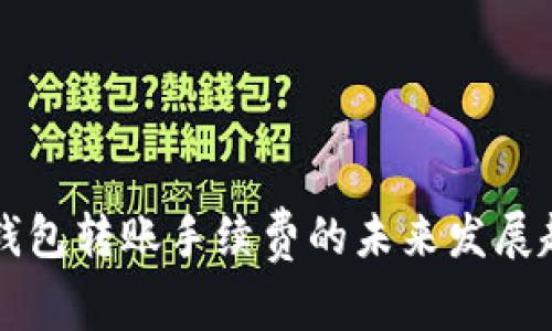 比特币钱包转账手续费的未来发展趋势分析