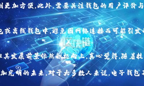  比特币电子钱包的发展趋势与未来展望 / 
 guanjianci 比特币, 电子钱包, 数字货币, 加密货币 /guanjianci 

什么是比特币电子钱包
比特币电子钱包，顾名思义，是一种用来存储比特币的数字工具。它可以是软件应用、网页平台，甚至是硬件设备，允许用户在比特币网络上进行交易、接收和管理比特币。简单来说，电子钱包相当于数字版的银行账户，通过它，人们可以方便地管理自己的数字资产。

比特币电子钱包的工作原理
比特币电子钱包的核心在于私钥和公钥。公钥类似于银行卡号，可以让他人向你发送比特币；私钥则是保密的，只有你知道，像是你银行卡的密码。具有一定的安全性，确保只有授权用户能控制其比特币资产。用户可以通过钱包软件生成一对密钥，并通过记录私钥来保障自己的资产安全。

比特币电子钱包的类型
比特币电子钱包主要可以分为以下几种类型：
ul
  listrong软件钱包：/strong可根据用户需求分为桌面钱包、移动钱包和网页钱包。这些钱包使用软件来存取比特币，通常界面友好，适合大多数普通用户。/li
  listrong硬件钱包：/strong如Ledger和Trezor等设备，这种钱包离线存储私钥，大大提高了安全性，适合长期持有者。用户需通过物理设备进行交易，无需网络连接。/li
  listrong纸钱包：/strong将公钥和私钥打印在纸上，完全不联网，安全性极高，但一旦纸张损坏，资产将无法恢复。/li
/ul

比特币电子钱包的优势
比特币电子钱包提供了许多优势，不仅仅是安全性，更是方便性和灵活性。
ul
  listrong安全性：/strong通过加密技术和离线存储等方式，用户资产得到保护，减少被盗的风险。/li
  listrong便捷性：/strong无论身在何处，只需联网即可快速发送和接收比特币，解决了地理限制的问题。/li
  listrong多样性：/strong用户可以根据自身需求选择合适的电子钱包类型，长短期持有、交易频率高低等都可以通过钱包选择来适应。/li
/ul

比特币电子钱包的未来发展趋势
随着比特币的普及，电子钱包的未来也是充满潜力的，以下是几点可能的未来发展趋势：
ul
  listrong更高的安全性：/strong随着黑客技术的不断提高，电子钱包的安全性必须不断加以提升，未来可能会出现更复杂的加密技术，确保用户资产的安全。/li
  listrong更多的金融服务：/strong电子钱包可能会添加更多的金融服务功能，例如贷款、保险等，成为综合性的金融工具。/li
  listrong用户体验的改善：/strong越来越多的用户成为比特币的持有者，简化操作流程、提供更好的界面和体验将会成为各家钱包的竞争焦点。/li
/ul

比特币电子钱包面临的挑战
尽管比特币电子钱包的前景广阔，但也面临着不少挑战。
ul
  listrong法规合规性：/strong各国对加密货币的监管政策不一，无论是电子钱包的运营还是用户的使用，法律环境的不确定性给市场带来一定困扰。/li
  listrong教育与信任：/strong由于比特币及相关技术对普通大众而言还很陌生，如何教育用户以及建立信任是发展的关键。/li
  listrong技术风险：/strong技术本身的缺陷、钱包漏洞等都可能导致用户资产的风险，钱包提供方需要不断进行技术改进。/li
/ul

可能的相关问题

1. 如何选择适合自己的比特币电子钱包？
选择电子钱包时，首先要考虑自身的需求。如果你是长期投资者，可以考虑使用硬件钱包，以提高安全性。如果交易频繁，软件钱包则更加方便。此外，需要关注钱包的用户评价与开发团队背景，从社区的活跃程度中，判断钱包的安全性和稳定性。

2. 比特币电子钱包的安全性如何保障？
确保电子钱包安全的措施包括：定期更新软件，使用强密码，开启两步验证，保持私钥安全。此外，最好将大部分资产存储在硬件钱包或离线钱包中，避免因网络连接而可能引发的风险。

总结
比特币电子钱包的确是一个新时代带给我们的伟大发明，它使得比特币的使用变得方便快捷。虽然今后可能会面临着各种挑战，但其发展前景依然积极向上。真心觉得，随着技术的进一步进步，未来的电子钱包将会更加强大、更人性化！希望每位使用者都能找到适合自己的钱包，安全管理自己的数字资产。

人们对数字货币的接受度和认可度也在不断提升，随着更多金融机构的加入和政策法规的逐步完善，比特币电子钱包必将迎来更加光明的未来。对于大多数人来说，电子钱包不仅仅是存储资产的工具，更是在数字经济时代的一种身份象征，让我们共同期待！
