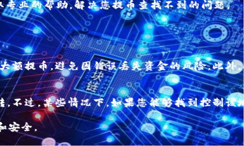 在您遇到“提币到 Tokenim 2.0 钱包查不到”的情况时，可能会感到有些困惑和焦虑。下面我会手把手带您了解一些可能的原因和解决方案，希望能缓解您此刻的不安。

一、确认交易状态
首先，您需要确认您的提币交易是不是已经成功。可以通过交易所的历史记录查看这笔交易是否已经成功完成。通常，成功的交易会有对应的交易ID，您可以利用这个交易ID在区块链浏览器上查找相关信息。

二、检查正确性
提币时，将代币发送到错误的钱包地址往往是常见的问题。您可以再次检查一下您输入的 Tokenim 2.0 钱包地址是否正确。如果地址错误，资金可能会被永久损失，让人非常遗憾。

三、钱包同步问题
有时候，钱包可能未能及时同步最新的区块，导致您无法实时查看到资金。您可以尝试重启 Tokenim 钱包，或者手动刷新，以确保钱包能够得到最新的区块数据。

四、网络问题
请检查一下您的网络连接是否正常。网络问题可能会影响钱包的功能，建议在网络稳定的情况下重新打开应用。

五、联系技术支持
如果以上步骤都无法解决您的问题，建议您尽快联系 Tokenim 的客服或者技术支持团队，提交相关的交易信息和钱包地址，获取专业的帮助，解决您提币查找不到的问题。

可能相关问题解答

h4问题一：我该如何避免将来的提币错误？/h4
在未来进行提币操作时，真心觉得最好先将少量代币提到钱包进行测试，以确保地址无误并能够收到资金。在测试成功后，再进行大额提币，避免因错误丢失资金的风险。此外，确保您在进行转账操作时，处于安全和良好的网络环境中也很重要。

h4问题二：如果我丢失了提币的资金，还有机会找回来吗？/h4
如果您不幸将代币发送到了错误的地址，通常来说是很难找回资金的。因为区块链的特性是不可更改的，转账一旦完成就无法逆转。不过，某些情况下，如果您能够找到控制该地址的私钥，理论上是可以找回代币的。但这几乎是不可能的，所以最好的办法就是在每次提币时，多加小心，确保一切都正确无误。

希望以上内容能够帮助您更好地理解并解决“提币到 Tokenim 2.0 钱包查不到”的困扰，并且您能够在今后的应用中更加顺利和安全。