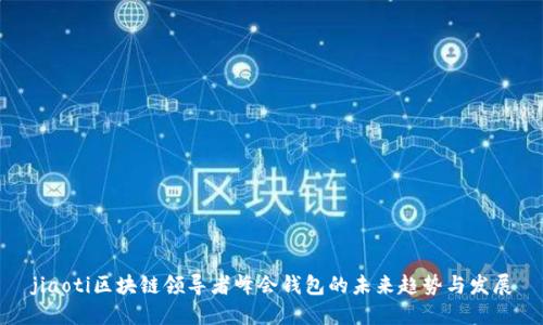jiaoti区块链领导者峰会钱包的未来趋势与发展