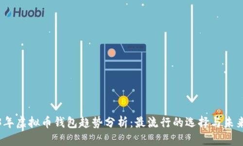 2023年虚拟币钱包趋势分析:最流行的选择与未来发展