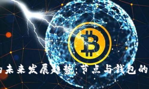 区块链技术的未来发展趋势:节点与钱包的重要生态角色