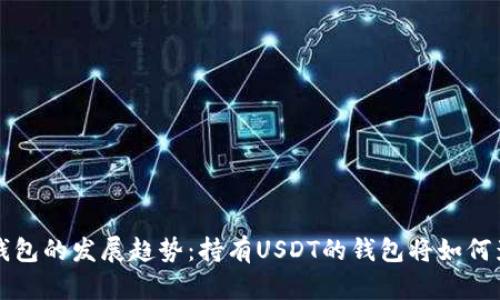 未来数字货币钱包的发展趋势:持有USDT的钱包将如何影响投资者选择