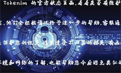 看来您在使用 Tokenim 2.0 时遇到了问题，未能收到相应的币，这可能会让您感到失望和困惑。以下是一些可能的原因和解决方案，希望能对您有所帮助。

1. 检查交易状态
首先，您应该检查交易的状态。通常，区块链网络上的交易会有状态更新，您可以通过相关的区块链浏览器输入您的交易哈希（txid）来查看交易是否已成功确认。如果交易仍在待处理状态，您可能需要耐心等待，或者查看是否网络拥堵导致确认时间延长。

2. 确保钱包地址正确
每个币种的交易都有一个特定的地址，而一旦您将币发送到了错误的地址，可能就无法找回。在进行交易时，一定要仔细核对您的钱包地址，确保输入正确。您可以在发送前再检查一遍，甚至复制粘贴地址，以避免人为错误。

3. 网络问题
有时候，网络问题可能导致交易未能及时处理或确认。您可以尝试查看您的网络连接是否稳定，同时也看看 Tokenim 的官方状态页面，看看是否有维护或故障的公告，以此判断是否是网络问题。

4. 联系客服
如果以上步骤都没有解决您的问题，建议您直接联系 Tokenim 的客服团队。提供您的交易信息和问题描述，他们会根据情况给予进一步的帮助。客服通常会比较忙，因此请保持耐心，等待他们的回复。真心觉得，当面对问题时，及时沟通总是能加速解决的过程。

5. 注意安全
在进行任何交易时，都要保持警惕，确保您的钱包安全和帐户信息不被泄露。使用强密码、双重认证等措施来保护您的帐户，避免遭受不必要的损失。有点遗憾的是，许多人在数字货币交易中忽视了安全性，而导致惨痛的后果。

总结
币未到账的情况确实让人感到沮丧，但保持冷静并逐步排查问题，通常能找到解决方案。同时，加强对交易环境和网络的了解，也能帮助您今后避免类似的困扰。希望这些信息能够帮助您解决问题，重新获得您应得的币。如果您有其他任何问题，欢迎继续咨询！