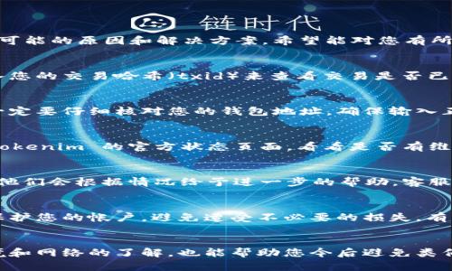 看来您在使用 Tokenim 2.0 时遇到了问题，未能收到相应的币，这可能会让您感到失望和困惑。以下是一些可能的原因和解决方案，希望能对您有所帮助。

1. 检查交易状态
首先，您应该检查交易的状态。通常，区块链网络上的交易会有状态更新，您可以通过相关的区块链浏览器输入您的交易哈希（txid）来查看交易是否已成功确认。如果交易仍在待处理状态，您可能需要耐心等待，或者查看是否网络拥堵导致确认时间延长。

2. 确保钱包地址正确
每个币种的交易都有一个特定的地址，而一旦您将币发送到了错误的地址，可能就无法找回。在进行交易时，一定要仔细核对您的钱包地址，确保输入正确。您可以在发送前再检查一遍，甚至复制粘贴地址，以避免人为错误。

3. 网络问题
有时候，网络问题可能导致交易未能及时处理或确认。您可以尝试查看您的网络连接是否稳定，同时也看看 Tokenim 的官方状态页面，看看是否有维护或故障的公告，以此判断是否是网络问题。

4. 联系客服
如果以上步骤都没有解决您的问题，建议您直接联系 Tokenim 的客服团队。提供您的交易信息和问题描述，他们会根据情况给予进一步的帮助。客服通常会比较忙，因此请保持耐心，等待他们的回复。真心觉得，当面对问题时，及时沟通总是能加速解决的过程。

5. 注意安全
在进行任何交易时，都要保持警惕，确保您的钱包安全和帐户信息不被泄露。使用强密码、双重认证等措施来保护您的帐户，避免遭受不必要的损失。有点遗憾的是，许多人在数字货币交易中忽视了安全性，而导致惨痛的后果。

总结
币未到账的情况确实让人感到沮丧，但保持冷静并逐步排查问题，通常能找到解决方案。同时，加强对交易环境和网络的了解，也能帮助您今后避免类似的困扰。希望这些信息能够帮助您解决问题，重新获得您应得的币。如果您有其他任何问题，欢迎继续咨询！