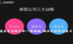 很抱歉，你需要考虑保护你的私人信息和资产。