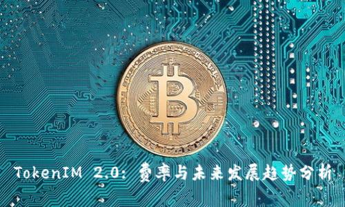 TokenIM 2.0: 费率与未来发展趋势分析