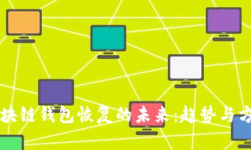 区块链钱包恢复的未来:趋势与方法