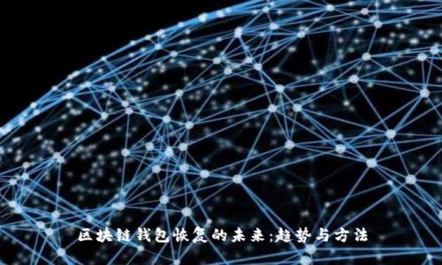 区块链钱包恢复的未来:趋势与方法