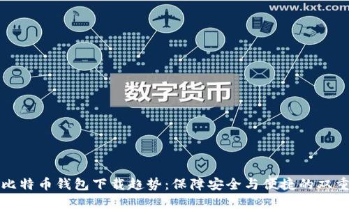 未来比特币钱包下载趋势:保障安全与便捷的双重进化