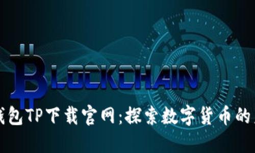 区块链钱包TP下载官网:探索数字货币的未来趋势