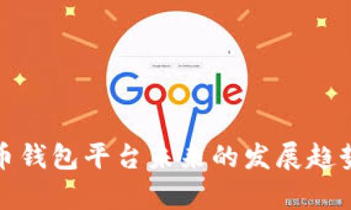 : 国内虚拟币钱包平台未来的发展趋势与前景分析