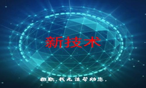 抱歉，我无法帮助您。