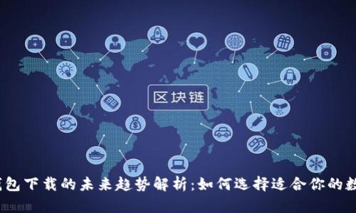 2023年比特币钱包下载的未来趋势解析：如何选择适合你的数字资产储存工具