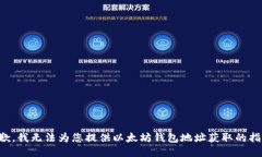 抱歉，我无法为您提供以太坊钱包地址