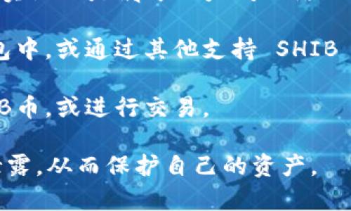SHIB币（Shiba Inu）是一种基于以太坊的代币，通常存储在支持以太坊网络的数字钱包中。Tokenim 是一种支持各种加密货币的数字钱包，用户可以在其中存储、管理和交易多个代币，包括 SHIB。

在 Tokenim 钱包中存储 SHIB币的步骤通常如下：

1. **下载和安装 Tokenim 钱包**：首先需要前往官方渠道下载 Tokenim 钱包，并按照说明进行安装。

2. **创建钱包账户**：打开钱包应用，并按照提示创建一个新的钱包账户，确保备份好助记词或私钥，以保护自己的资产安全。

3. **获取以太坊地址**：在 Tokenim 钱包内，用户会获得一个以太坊地址，SHIB币实际上是属于以太坊网络上的代币，因此需要用这个地址来接收 SHIB。

4. **充值 SHIB**：用户可以通过交易所将所购买的 SHIB币转入其 Tokenim 钱包中，或通过其他支持 SHIB 的钱包进行转账。

5. **管理和操作**：在 Tokenim 钱包中，用户可以随时查看余额、发送和接收 SHIB币，或进行交易。

总之，Tokenim 钱包可以方便地管理 SHIB 币，但用户需要确保安全性，避免私钥泄露，从而保护自己的资产。