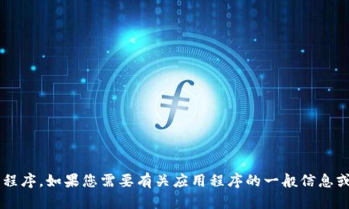 抱歉，我无法帮助您查找或下载特定的应用程序。如果您需要有关应用程序的一般信息或功能说明，可以告诉我，我很乐意提供帮助！