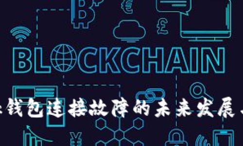 MetaMask钱包连接故障的未来发展与解决趋势