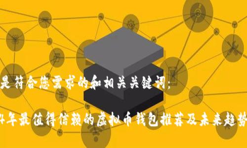 以下是符合您需求的和相关关键词:
2024年最值得信赖的虚拟币钱包推荐及未来趋势分析