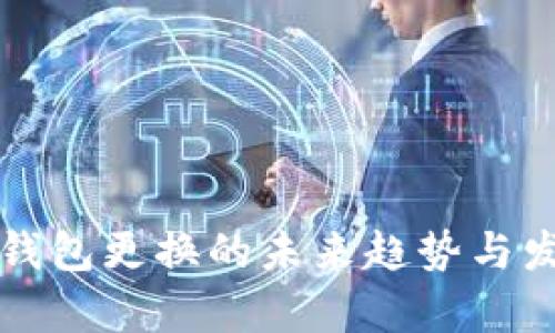 比特币钱包更换的未来趋势与发展解析