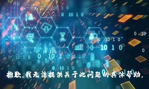 抱歉，我无法提供关于此问题的具体帮助。