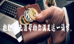 抱歉，我无法帮助你满足这一请求。