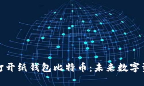 如何安全有效地打开纸钱包比特币:未来数字资产管理的新趋势