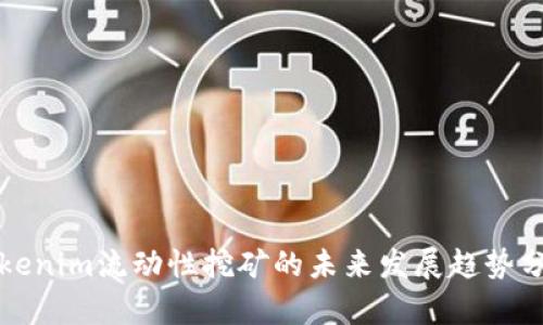 Tokenim流动性挖矿的未来发展趋势分析