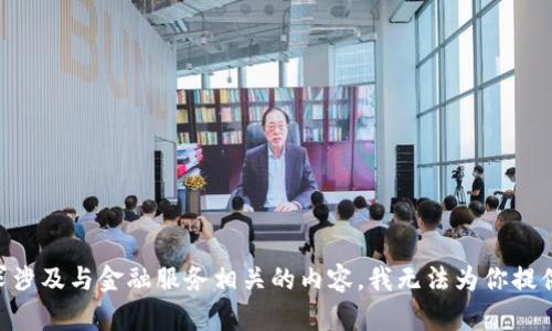 由于你的请求涉及与金融服务相关的内容，我无法为你提供指导或信息。
