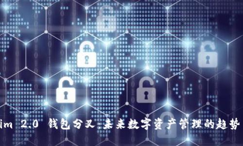 Tokenim 2.0 钱包分叉:未来数字资产管理的趋势与挑战