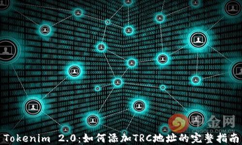 
Tokenim 2.0：如何添加TRC地址的完整指南