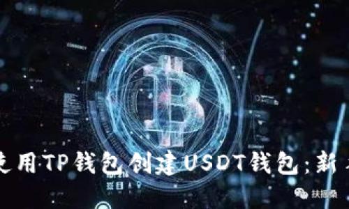 如何使用TP钱包创建USDT钱包：新手指南