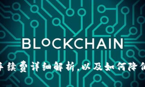 Tokenim转账手续费详细解析，以及如何降低手续费的方法